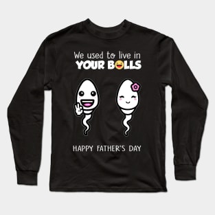 Funny Father's Day We Used To Live In Your Balls Long Sleeve T-Shirt